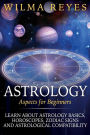Astrology Aspects For Beginners: Learn About Astrology Basics, Horoscopes, Zodiac Signs and Astrological Compatibility