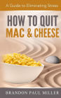 How to Quit Mac and Cheese: A Guide to Eliminating Stress