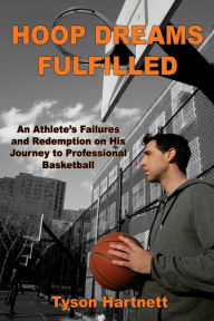 Title: Hoop Dreams Fulfilled: An Athlete's Failures and Redemption on His Journey to Professional Basketball, Author: Tyson Hartnett