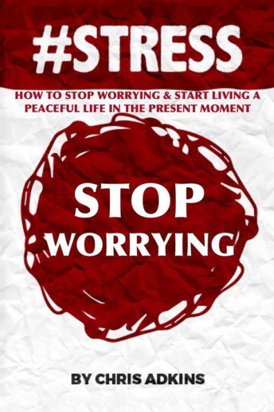 #stress: How To Stop Worrying And Start Living A Peaceful Life In The Present Moment