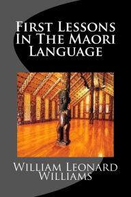Title: First Lessons In The Maori Language, Author: William Leonard Williams