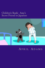 Title: Children's Book: Amy's Secret Friend in Japanese: Interactive Bedtime Story Best for Beginners or Early Readers, (Ages 3-5). Fun Pictures That Help Teach Young Kids to Learn., Author: April Adams