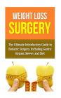 Weight Loss Surgery: The Ultimate Introductory Guide to Bariatric Surgery, Including Gastric Bypass, Sleeve, And Diet