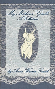 Title: My Mother's Girdle: A Collection, Author: Anne Warren Smith