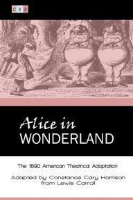 Title: Alice in Wonderland: The 1890 American Theatrical Adaptation, Author: Lewis Carroll