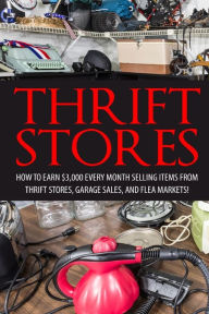 Title: Thrift Store: How to Earn $3000+ Every Month Selling Easy to Find Items From Thrift Stores, Garage Sales, and Flea Markets, Author: David Smitz