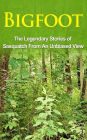 Bigfoot: The Legendary Stories of The Sasquatch From An Unbiased View