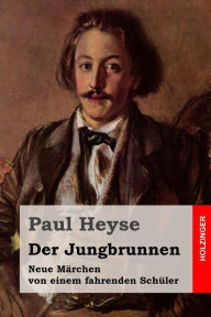 Title: Der Jungbrunnen: Neue Mï¿½rchen von einem fahrenden Schï¿½ler, Author: Paul Heyse