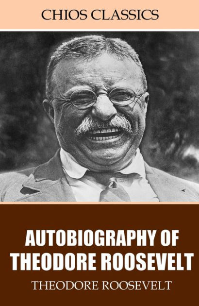 The Autobiography Of Theodore Roosevelt By Theodore Roosevelt | NOOK ...