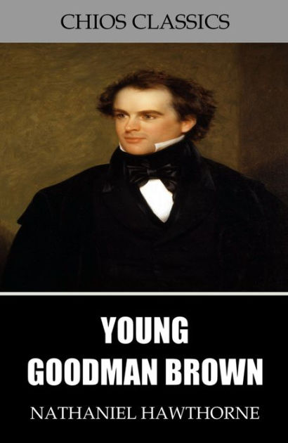 young goodman brown by nathaniel hawthorne essay Most criticism and reflection of nathaniel hawthorne's young goodman brown centers on a good versus evil theme critics also debate interpretations of the. young goodman brown by nathaniel hawthorne essay Most criticism and reflection of nathaniel hawthorne's young goodman brown centers on a good versus evil theme critics also debate interpretations of the.