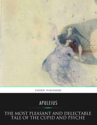 Title: The Most Pleasant and Delectable Tale of the Cupid and Psyche, Author: Apuleius