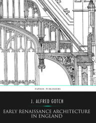 Title: Early Renaissance Architecture in England, Author: J. Alfred Gotch