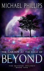 Title: The Garden at the Edge of Beyond, Author: Michael Phillips