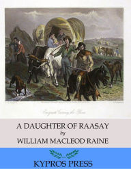 Title: A Daughter of Raasay, Author: William MacLeod Raine