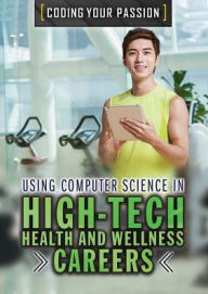 Title: Using Computer Science in High-Tech Health and Wellness Careers, Author: Aaron Benedict