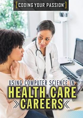 Using Computer Science In Health Care Careers By Don Rauf