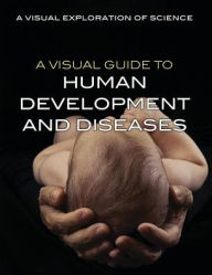 Title: A Visual Guide to Human Development and Diseases, Author: Sol90 Editorial Staff