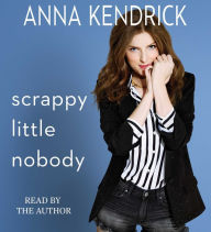 Title: Scrappy Little Nobody, Author: Anna Kendrick