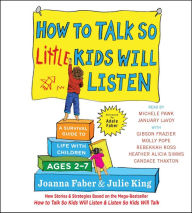 Title: How to Talk So Little Kids Will Listen: A Survival Guide to Life with Children Ages 2-7, Author: Joanna Faber