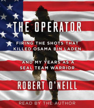 Title: The Operator: Firing the Shots that Killed Osama bin Laden and My Years as a SEAL Team Warrior, Author: Robert O'Neill
