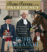 Title: Rush Revere and the Presidency: Time-Travel Adventures with Exceptional Americans, Author: Rush Limbaugh