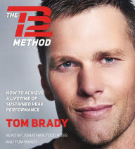 Title: The TB12 Method: How to Achieve a Lifetime of Sustained Peak Performance, Author: Tom Brady