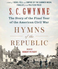 Title: Hymns of the Republic: The Story of the Final Year of the American Civil War, Author: S. C. Gwynne