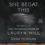 Title: She Begat This: 20 Years of The Miseducation of Lauryn Hill, Author: Joan Morgan