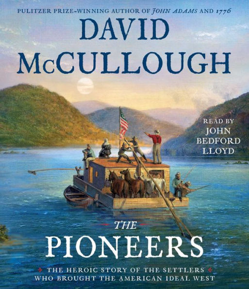 The Pioneers: The Heroic Story of the Settlers Who Brought the American Ideal West