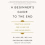 A Beginner's Guide to the End: Practical Advice for Living Life and Facing Death