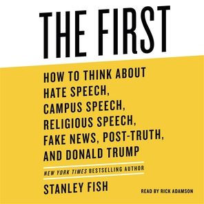 The First: How to Think About Hate Speech, Campus Speech, Religious Speech, Fake News, Post-Truth, and Donald Trump