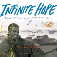 Title: Infinite Hope: A Black Artist's Journey from World War II to Peace, Author: Ashley Bryan