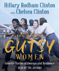 Title: The Book of Gutsy Women: Favorite Stories of Courage and Resilience, Author: Hillary Rodham Clinton