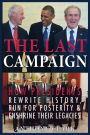 The Last Campaign: How Presidents Rewrite History, Run for Posterity & Enshrine Their Legacies