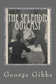 Title: The Splendid Outcast, Author: George Gibbs