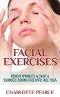 Facial Exercises: Remove Wrinkles & Enjoy A Younger Looking Face with Face Yoga