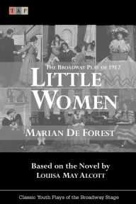 Title: Little Women: The Broadway Play of 1912, Author: Louisa May Alcott