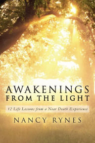 Title: Awakenings from the Light: 12 Life Lessons from a Near Death Experience, Author: Nancy Rynes