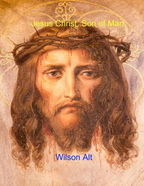 Jesus Christ, Son Of Man By Wilson M Alt, Paperback 