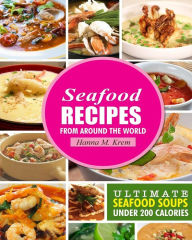 Title: Seafood Recipes: Ultimate Seafood Soups Under 200 Calories, Author: Hanna M Krem