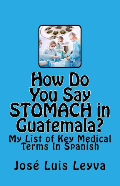 how-do-you-say-stomach-in-guatemala-my-list-of-key-medical-terms-in