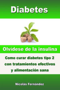 Title: Diabetes : Olv¡dese De La Insulina. Como Curar Diabetes Tipo 2 Con Tratamientos Efectivos Y Alimentaci¢n Sana, Author: Nicol s Fern ndez