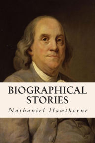 Title: Biographical Stories, Author: Nathaniel Hawthorne