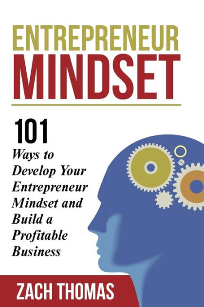 Entrepreneur Mindset: 101 Ways To Develop Your Entrepreneur Mindset And ...