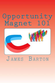 Title: Opportunity Magnet 101, Author: James Barton