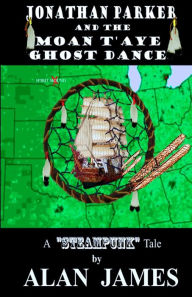 Title: Jonathan Parker and the Moan T'Aye Ghost Dance, Author: Alan James