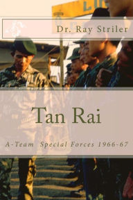 Title: Tan Rai: Special Forces A-Team Vietnam, Author: Ray J Striler