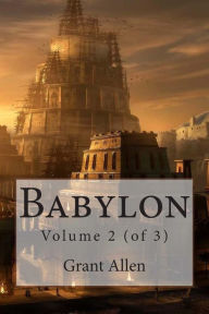 Title: Babylon: Volume 2 (of 3), Author: Grant Allen