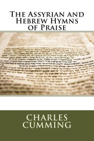 Title: The Assyrian and Hebrew Hymns of Praise, Author: Charles Gordon Cumming