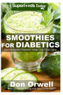 Smoothies for Diabetics: 70 Recipes for Energizing, Detoxifying & Nutrient-dense Smoothies Blender Recipes: Detox Cleanse Diet, Smoothies for Weight Loss Diabetes, Detox Green Cleanse